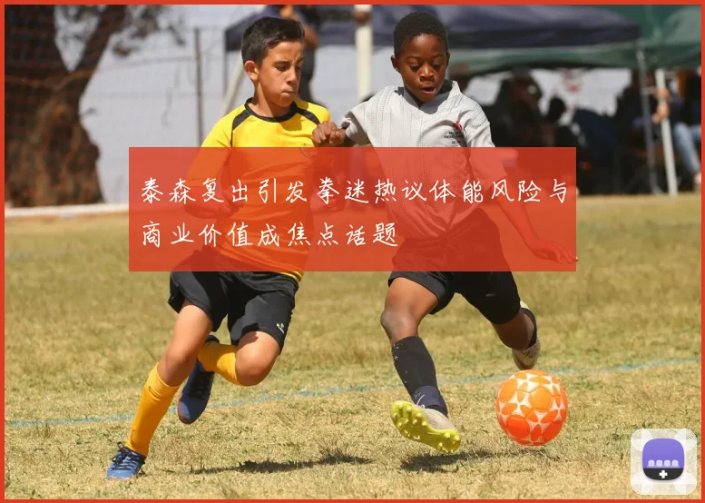 泰森复出引发拳迷热议体能风险与商业价值成焦点话题