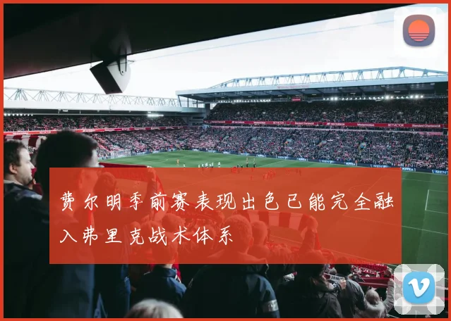 费尔明季前赛表现出色已能完全融入弗里克战术体系