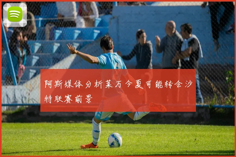 阿斯媒体分析莱万今夏可能转会沙特联赛前景
