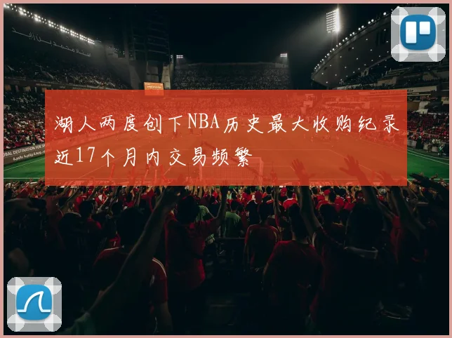 湖人两度创下NBA历史最大收购纪录近17个月内交易频繁
