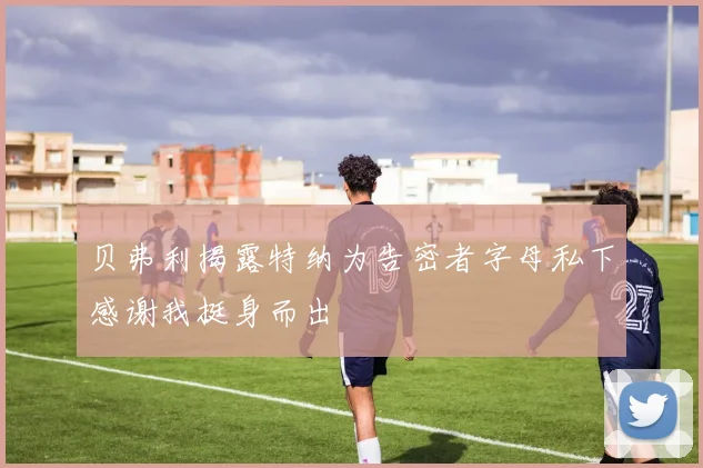 贝弗利揭露特纳为告密者字母私下感谢我挺身而出